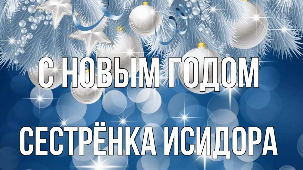 Открытка на каждый день с именем, Сестрёнка-Исидора С новым годом елочные игрушки Прикольная открытка с пожеланием онлайн скачать бесплатно 