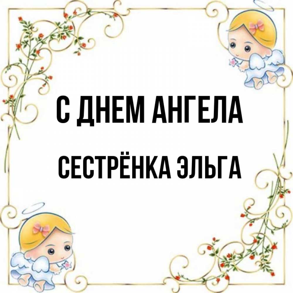 Открытка на каждый день с именем, Сестрёнка-Эльга С днем ангела девочки ангелы Прикольная открытка с пожеланием онлайн скачать бесплатно 