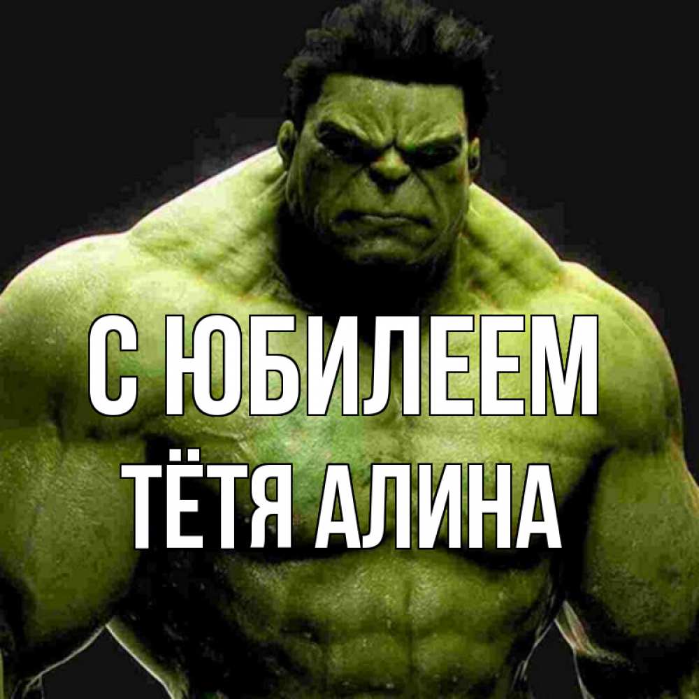 Открытка на каждый день с именем, Тётя-Алина С юбилеем зеленый супергерой марвел Прикольная открытка с пожеланием онлайн скачать бесплатно 