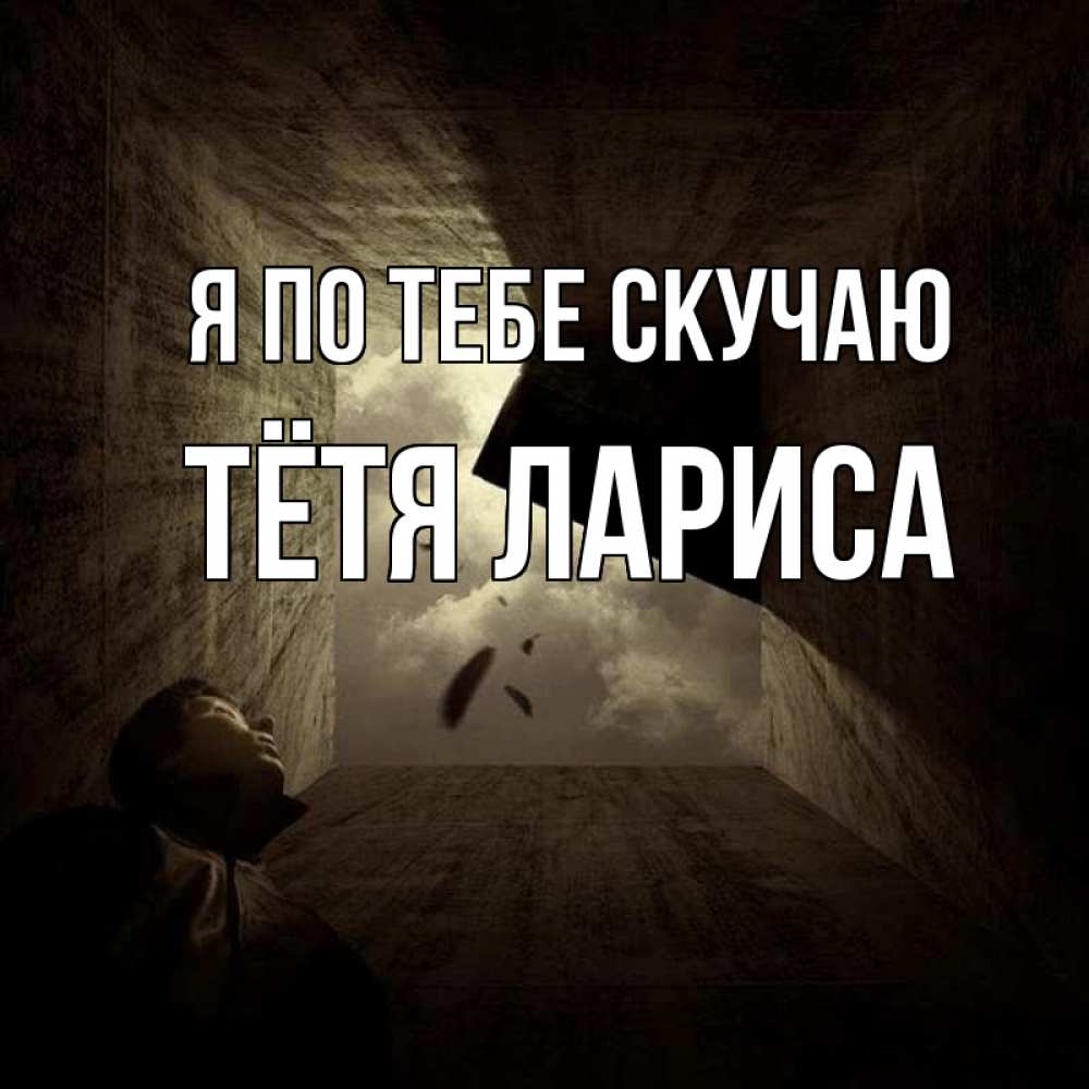 Открытка на каждый день с именем, Тётя-Лариса Я по тебе скучаю тут Прикольная открытка с пожеланием онлайн скачать бесплатно 