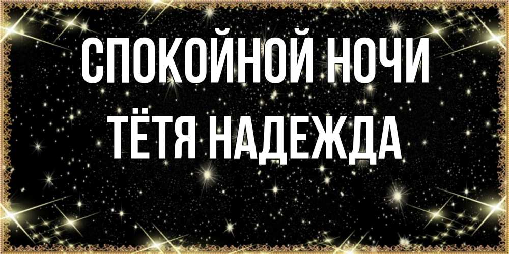 Открытка на каждый день с именем, Тётя-Надежда Спокойной ночи засыпаем под звездами Прикольная открытка с пожеланием онлайн скачать бесплатно 