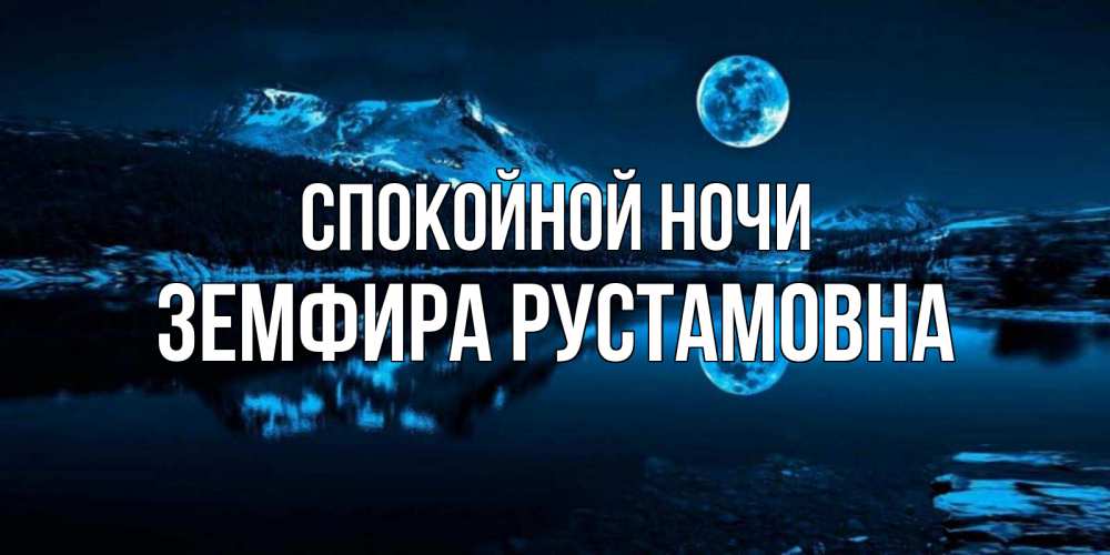 Открытка на каждый день с именем, Земфира-Рустамовна Спокойной ночи луна, озеро, горы Прикольная открытка с пожеланием онлайн скачать бесплатно 