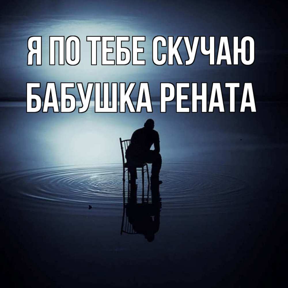 Открытка на каждый день с именем, Бабушка-Рената Я по тебе скучаю грусть Прикольная открытка с пожеланием онлайн скачать бесплатно 