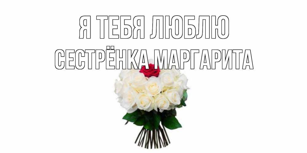 Открытка на каждый день с именем, Сестрёнка-Маргарита Я тебя люблю единственная Прикольная открытка с пожеланием онлайн скачать бесплатно 