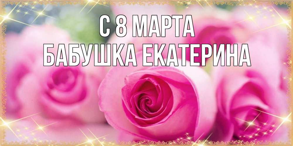 Открытка на каждый день с именем, Бабушка-Екатерина С 8 марта блестящая открытка для женщины на международный женский день Прикольная открытка с пожеланием онлайн скачать бесплатно 