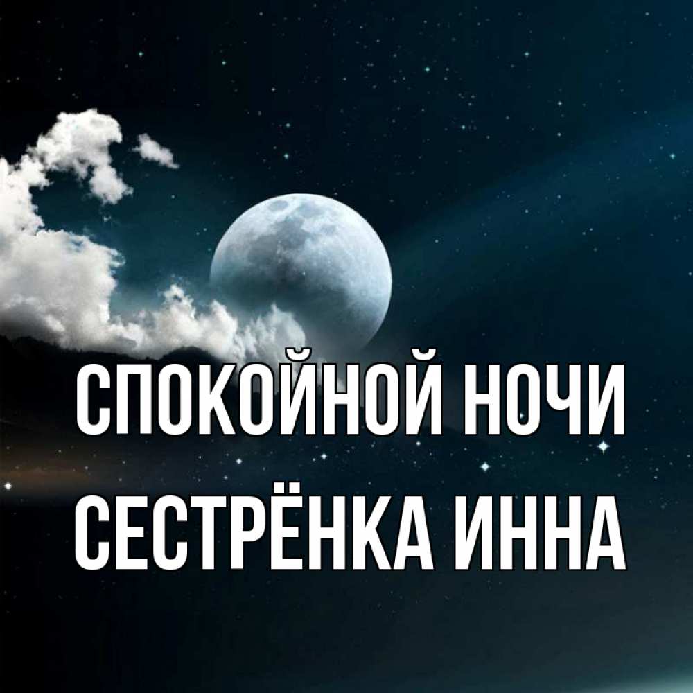 Открытка на каждый день с именем, Сестрёнка-Инна Спокойной ночи облака в лунном свете Прикольная открытка с пожеланием онлайн скачать бесплатно 