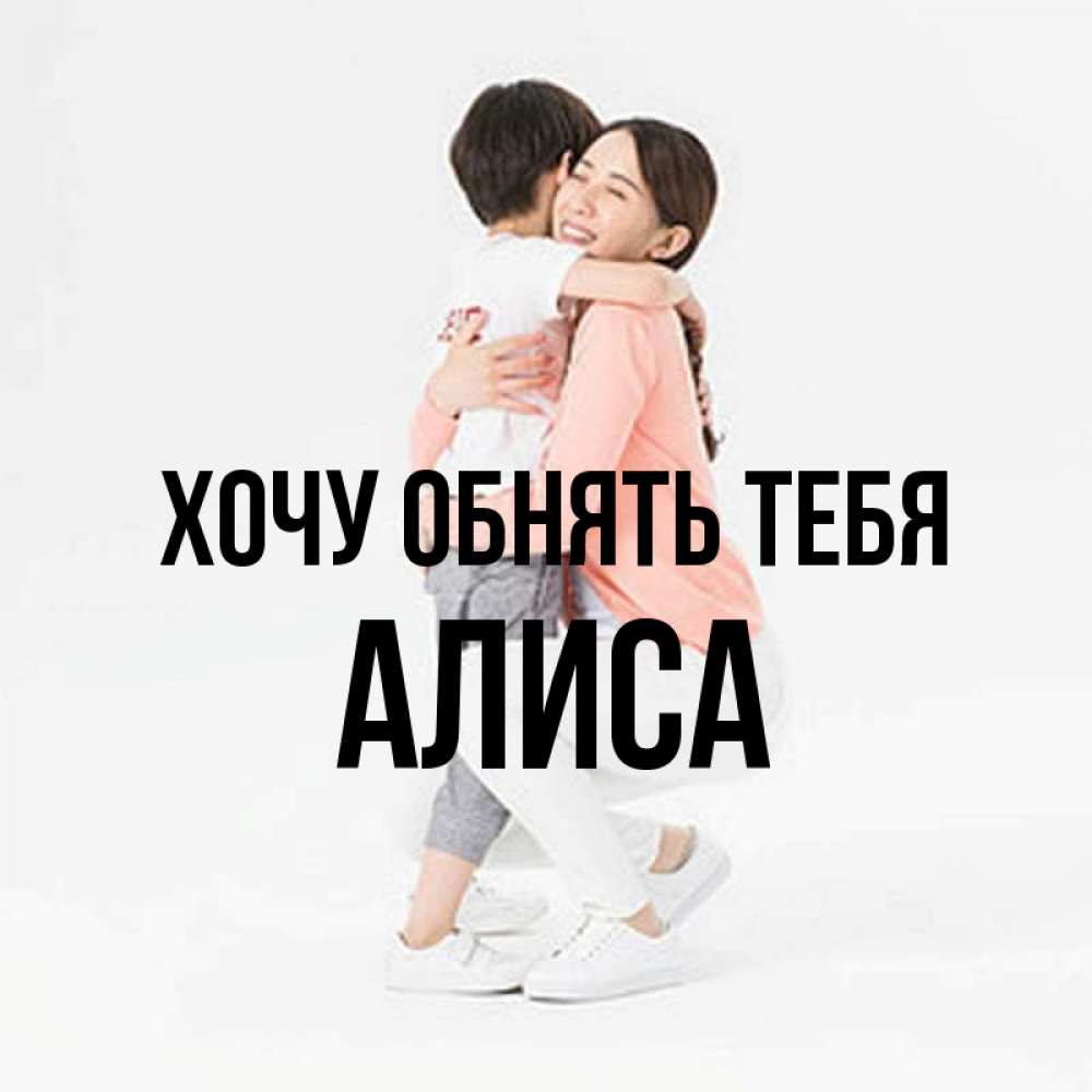 Открытка на каждый день с именем, Алиса Хочу обнять тебя соскучилась по сыну Прикольная открытка с пожеланием онлайн скачать бесплатно 