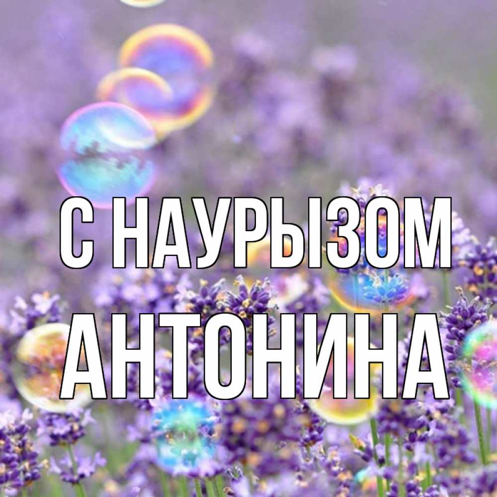 Открытка на каждый день с именем, Антонина С наурызом цветы Прикольная открытка с пожеланием онлайн скачать бесплатно 