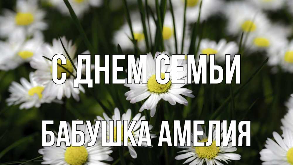 Открытка на каждый день с именем, Бабушка-Амелия С днем семьи с днем семьи  2 Прикольная открытка с пожеланием онлайн скачать бесплатно 