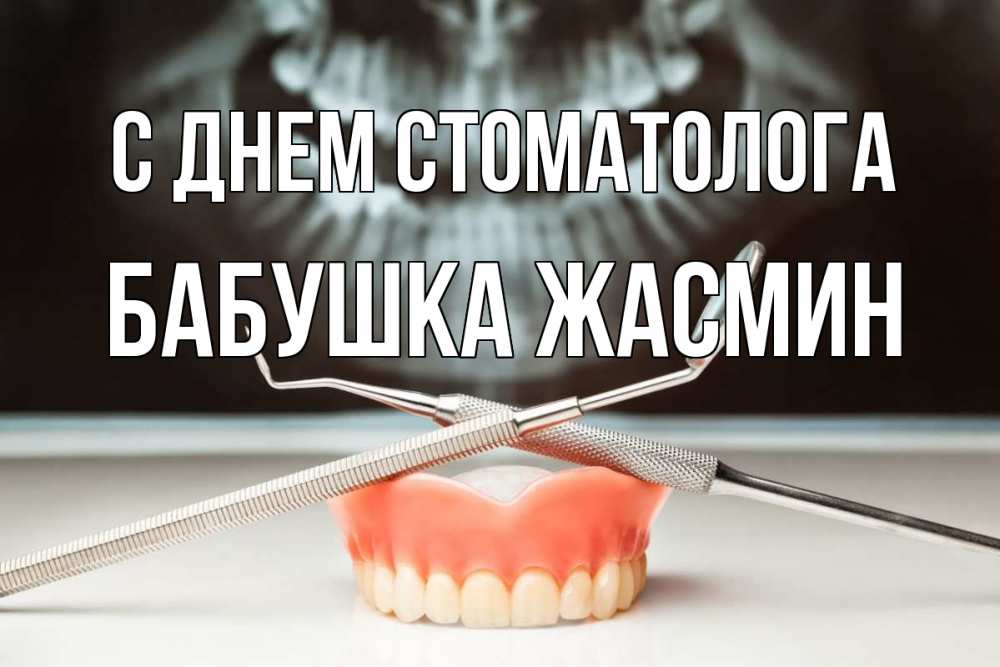 Открытка на каждый день с именем, Бабушка-Жасмин С днем стоматолога с днем стоматолога Прикольная открытка с пожеланием онлайн скачать бесплатно 
