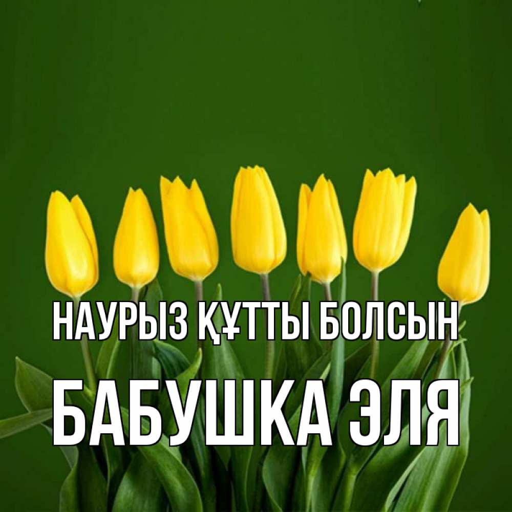 Открытка на каждый день с именем, Бабушка-Эля Наурыз құтты болсын желтого цвета 3 Прикольная открытка с пожеланием онлайн скачать бесплатно 