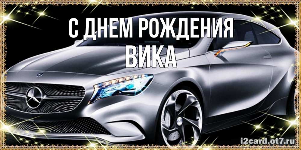 Открытка на каждый день с именем, Вика С днем рождения машина мерседес супер класс Прикольная открытка с пожеланием онлайн скачать бесплатно 