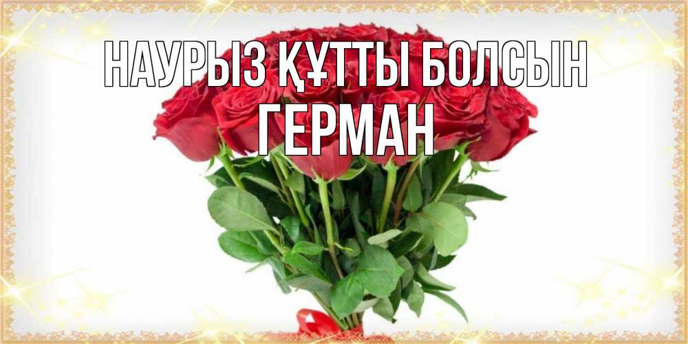 Открытка на каждый день с именем, Герман Наурыз құтты болсын самый огромный букет для милых дам Прикольная открытка с пожеланием онлайн скачать бесплатно 