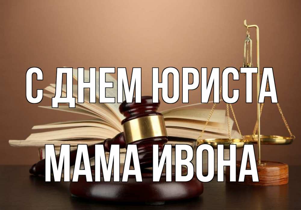 Открытка на каждый день с именем, Мама-Ивона С днем юриста с днем юриста Прикольная открытка с пожеланием онлайн скачать бесплатно 