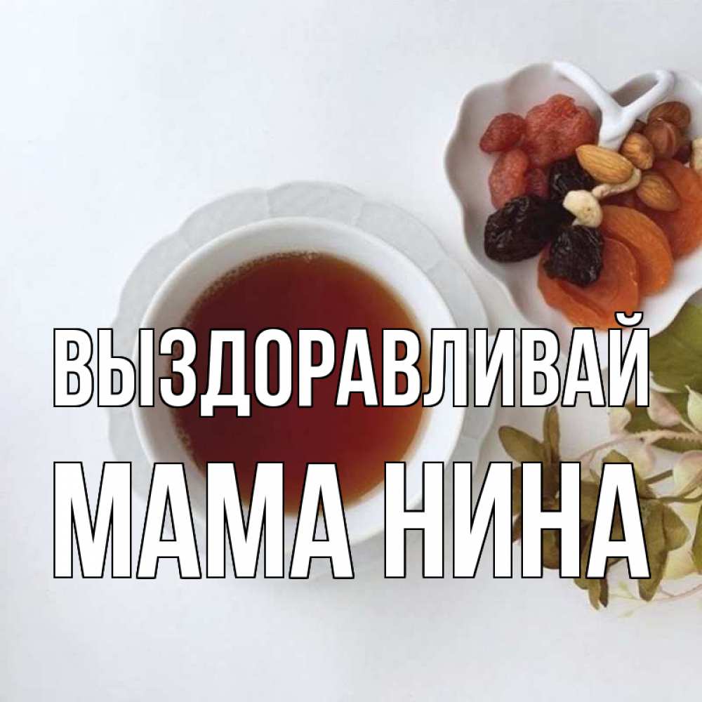 Открытка на каждый день с именем, Мама-Нина Выздоравливай неизвестные растения Прикольная открытка с пожеланием онлайн скачать бесплатно 