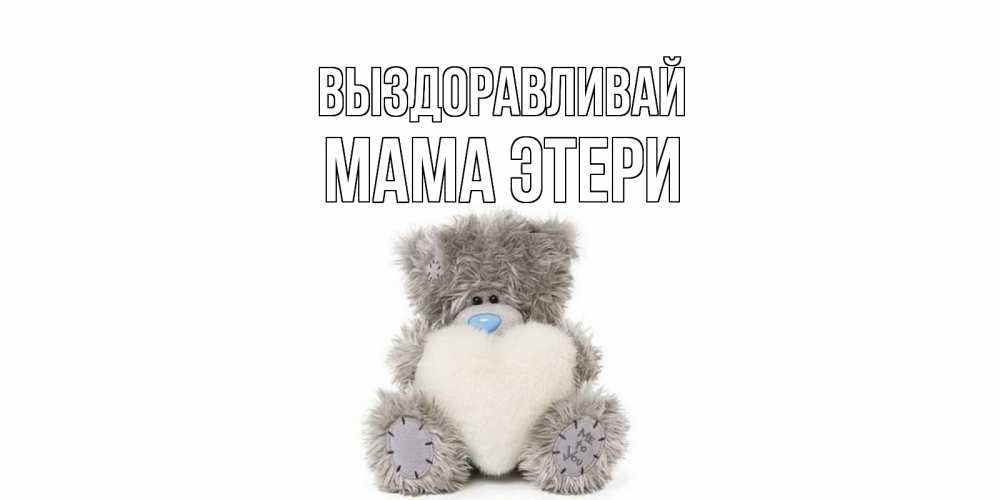Открытка на каждый день с именем, Мама-Этери Выздоравливай не болейте и выздоравливайте быстрее Прикольная открытка с пожеланием онлайн скачать бесплатно 