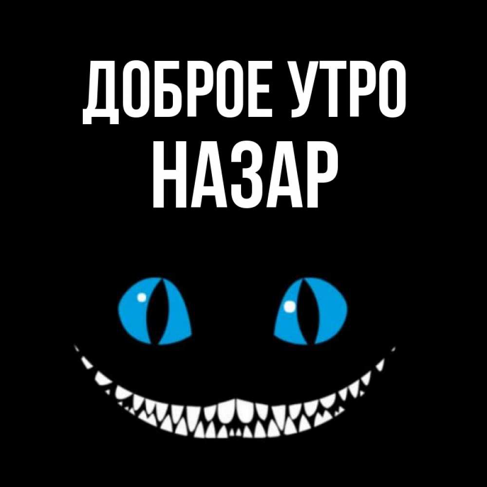 Открытка на каждый день с именем, Назар Доброе утро голубые глаза и зубки Прикольная открытка с пожеланием онлайн скачать бесплатно 