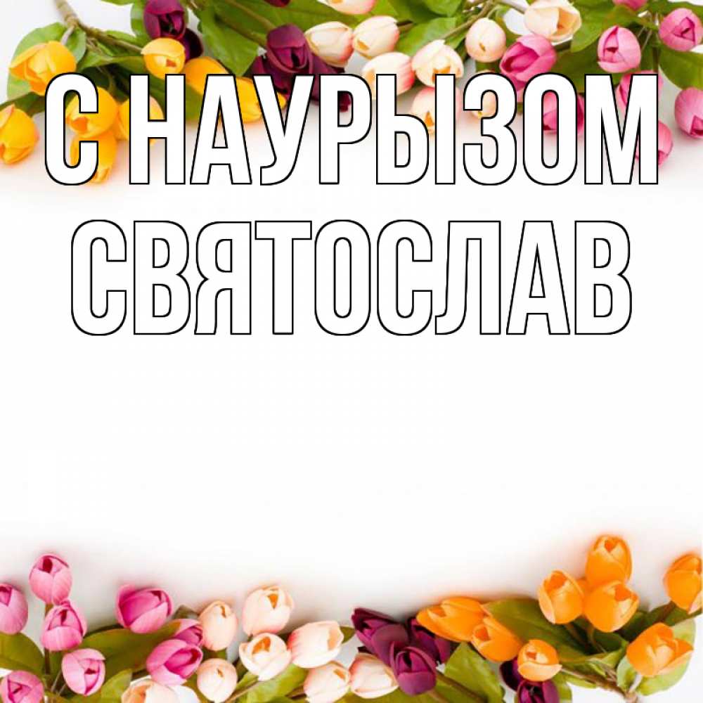 Открытка на каждый день с именем, Святослав С наурызом весна март Прикольная открытка с пожеланием онлайн скачать бесплатно 