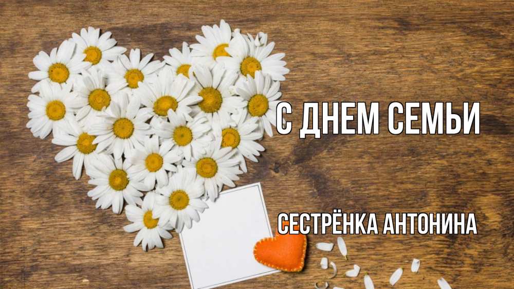 Открытка на каждый день с именем, Сестрёнка-Антонина С днем семьи с днем семьи Прикольная открытка с пожеланием онлайн скачать бесплатно 