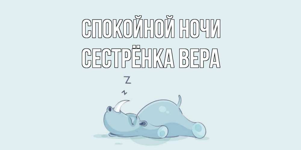 Открытка на каждый день с именем, Сестрёнка-Вера Спокойной ночи сладких снов с носорогом Прикольная открытка с пожеланием онлайн скачать бесплатно 