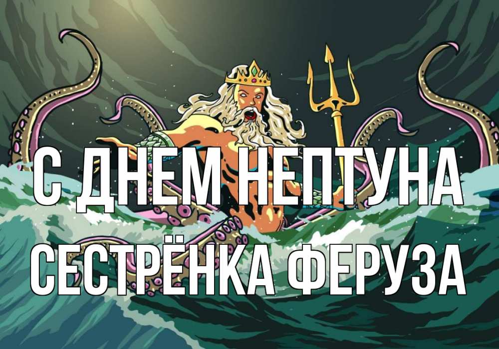 Открытка на каждый день с именем, Сестрёнка-Феруза С днем нептуна с днем Нептуна Прикольная открытка с пожеланием онлайн скачать бесплатно 