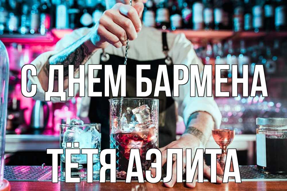 Открытка на каждый день с именем, Тётя-Аэлита С днем бармена с днем бармена Прикольная открытка с пожеланием онлайн скачать бесплатно 