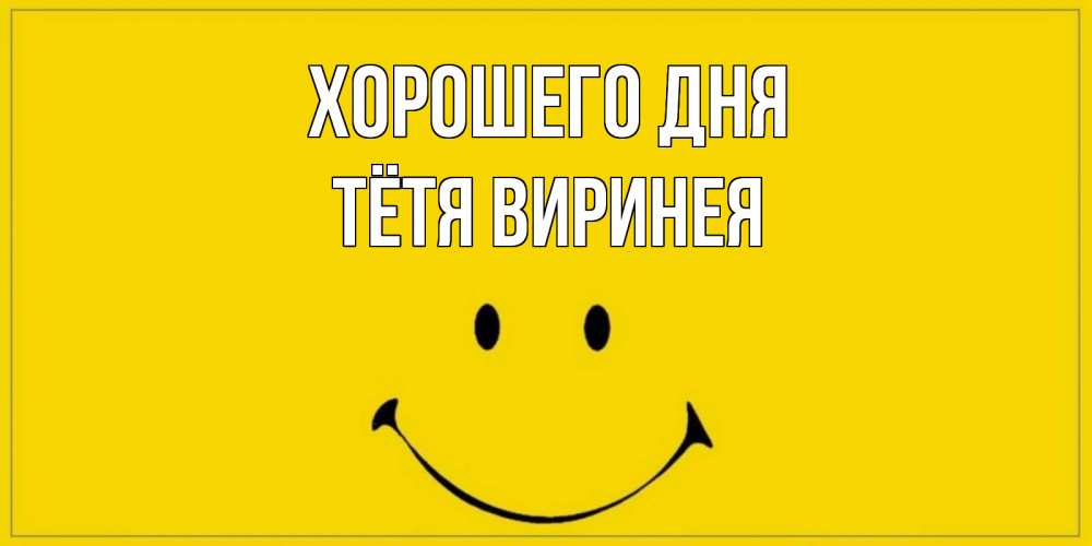 Открытка на каждый день с именем, Тётя-Виринея Хорошего дня улыбка Прикольная открытка с пожеланием онлайн скачать бесплатно 