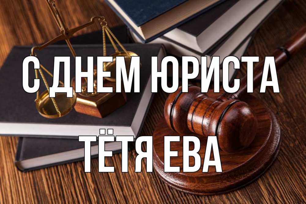 Открытка на каждый день с именем, Тётя-Ева С днем юриста с днем юриста Прикольная открытка с пожеланием онлайн скачать бесплатно 
