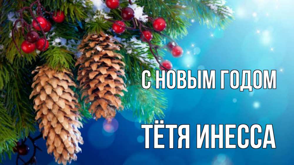 Открытка на каждый день с именем, Тётя-Инесса С новым годом Новый год, ель, шишки Прикольная открытка с пожеланием онлайн скачать бесплатно 