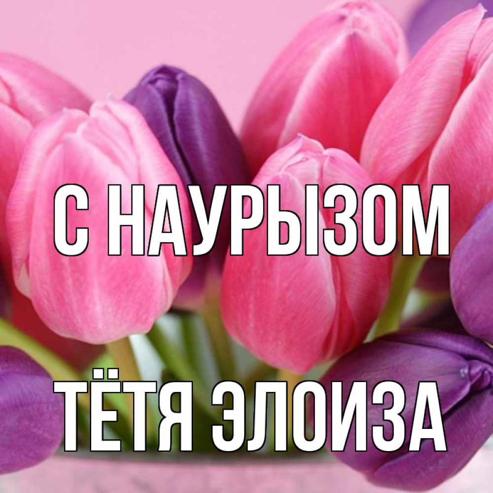 Открытка на каждый день с именем, Тётя-Элоиза С наурызом маме 1 Прикольная открытка с пожеланием онлайн скачать бесплатно 