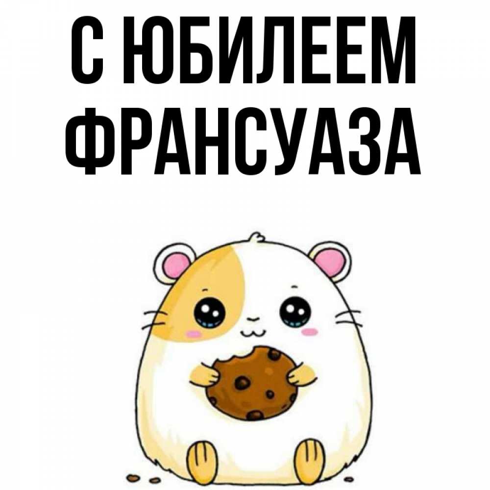 Открытка на каждый день с именем, Франсуаза С юбилеем с днюхой Прикольная открытка с пожеланием онлайн скачать бесплатно 