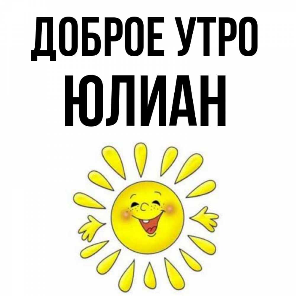 Открытка на каждый день с именем, Юлиан Доброе утро улыбка Прикольная открытка с пожеланием онлайн скачать бесплатно 