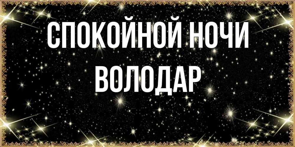 Открытка на каждый день с именем, Володар Спокойной ночи засыпаем под звездами Прикольная открытка с пожеланием онлайн скачать бесплатно 