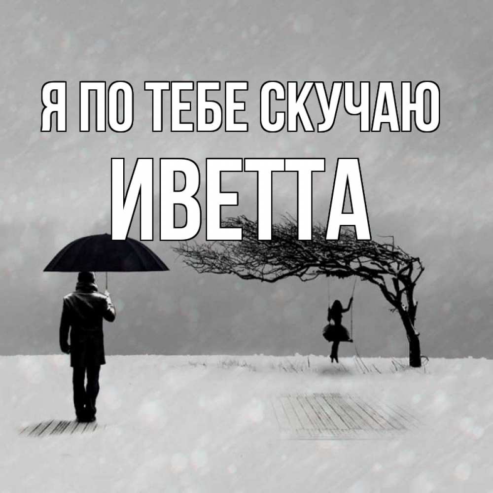 Открытка на каждый день с именем, Иветта Я по тебе скучаю мужчина с зонтом Прикольная открытка с пожеланием онлайн скачать бесплатно 