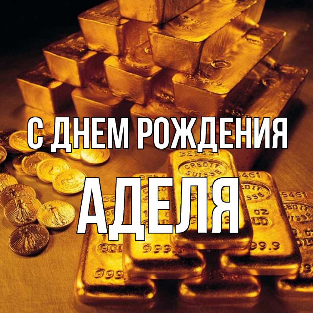 Открытка на каждый день с именем, Аделя С днем рождения со слитками золота и золотыми монетами Прикольная открытка с пожеланием онлайн скачать бесплатно 