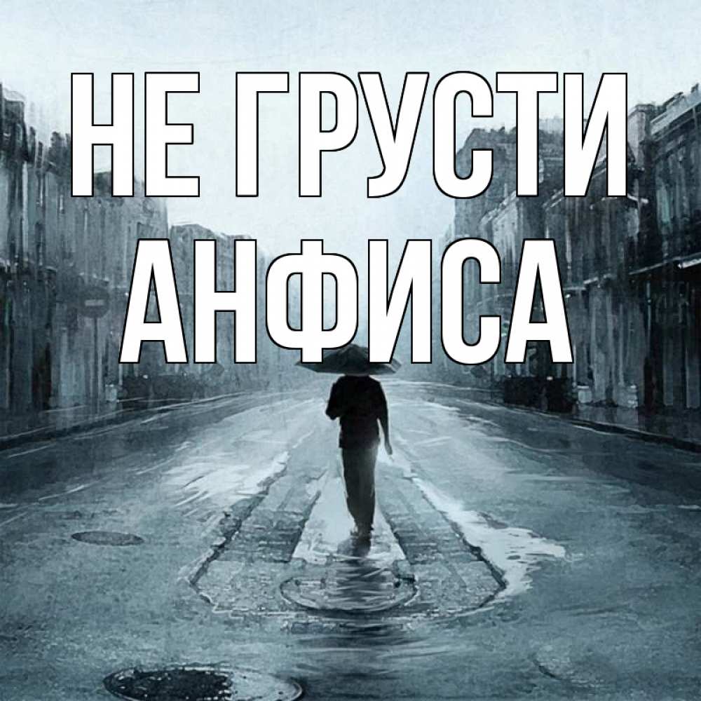 Открытка на каждый день с именем, Анфиса Не грусти опустевшая улица Прикольная открытка с пожеланием онлайн скачать бесплатно 