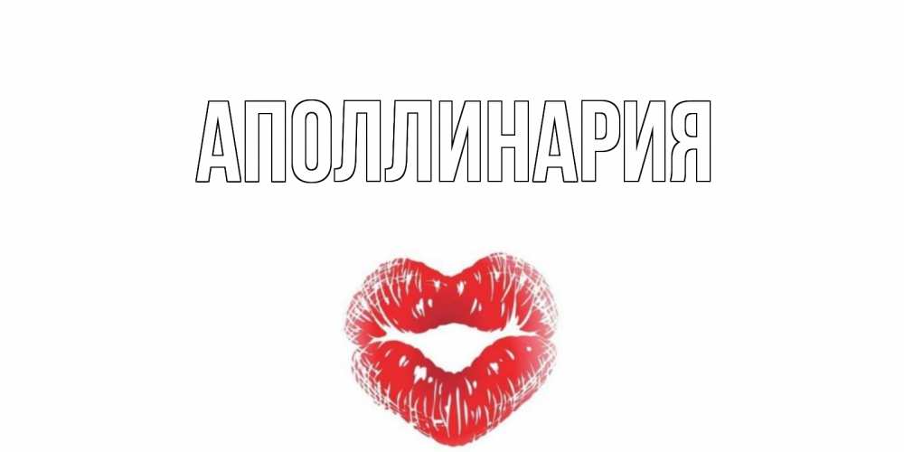 Открытка на каждый день с именем, Аполлинария Главная валентинка с губками на день всех влюбленных Прикольная открытка с пожеланием онлайн скачать бесплатно 