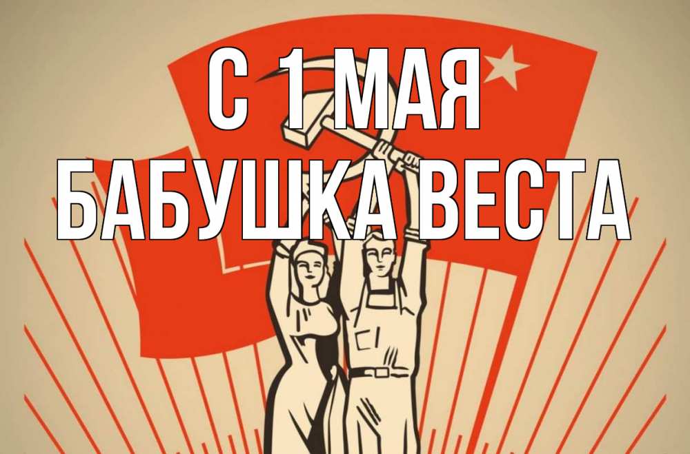 Открытка на каждый день с именем, Бабушка-Веста С 1 мая С 1 мая Прикольная открытка с пожеланием онлайн скачать бесплатно 