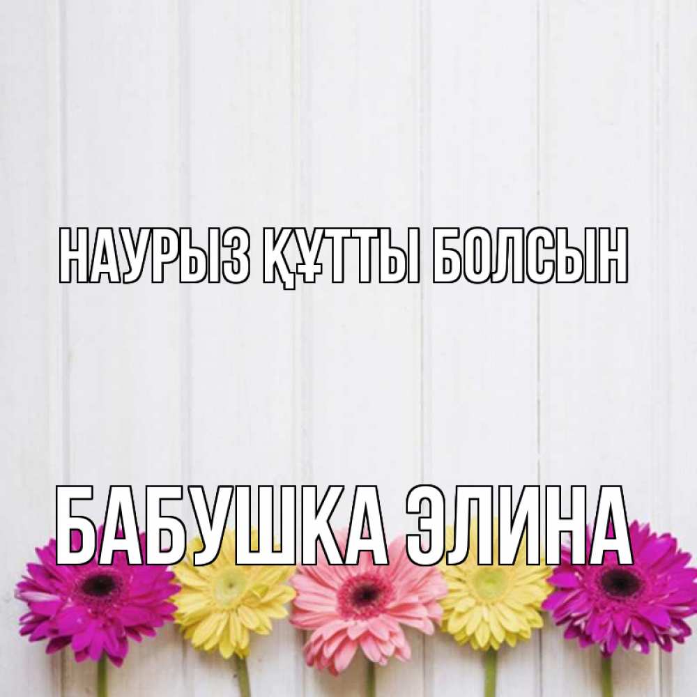 Открытка на каждый день с именем, Бабушка-Элина Наурыз құтты болсын женщинам 1 Прикольная открытка с пожеланием онлайн скачать бесплатно 