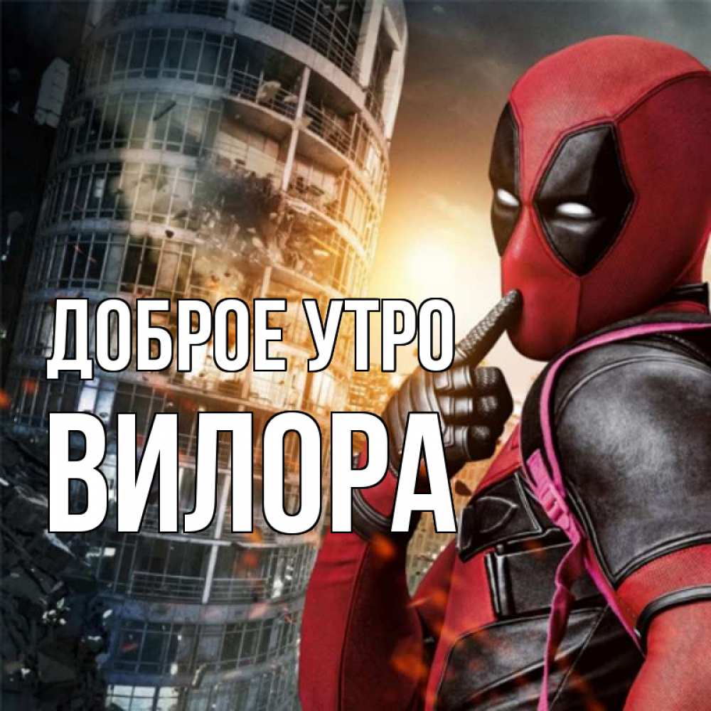 Открытка на каждый день с именем, Вилора Доброе утро марвел и дедпул на фоне небоскреба Прикольная открытка с пожеланием онлайн скачать бесплатно 