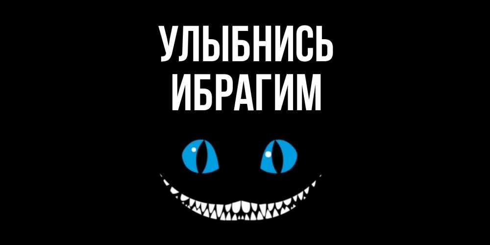 Открытка на каждый день с именем, Ибрагим Улыбнись кот улыбается Прикольная открытка с пожеланием онлайн скачать бесплатно 