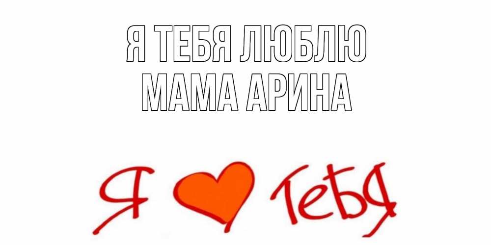 Открытка на каждый день с именем, Мама-Арина Я тебя люблю Люблю Прикольная открытка с пожеланием онлайн скачать бесплатно 