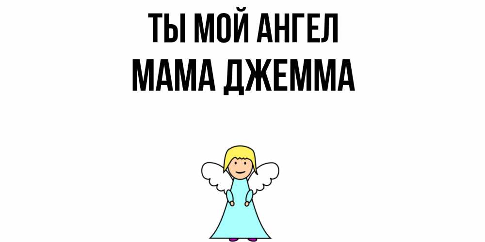 Открытка на каждый день с именем, Мама-Джемма Ты мой ангел ангел Прикольная открытка с пожеланием онлайн скачать бесплатно 