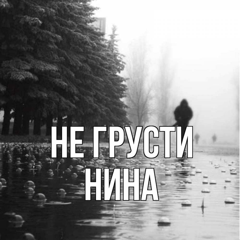 Открытка на каждый день с именем, Нина Не грусти улица под дождем Прикольная открытка с пожеланием онлайн скачать бесплатно 