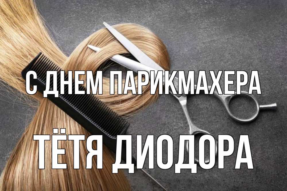 Открытка на каждый день с именем, Тётя-Диодора С днем парикмахера волосы Прикольная открытка с пожеланием онлайн скачать бесплатно 