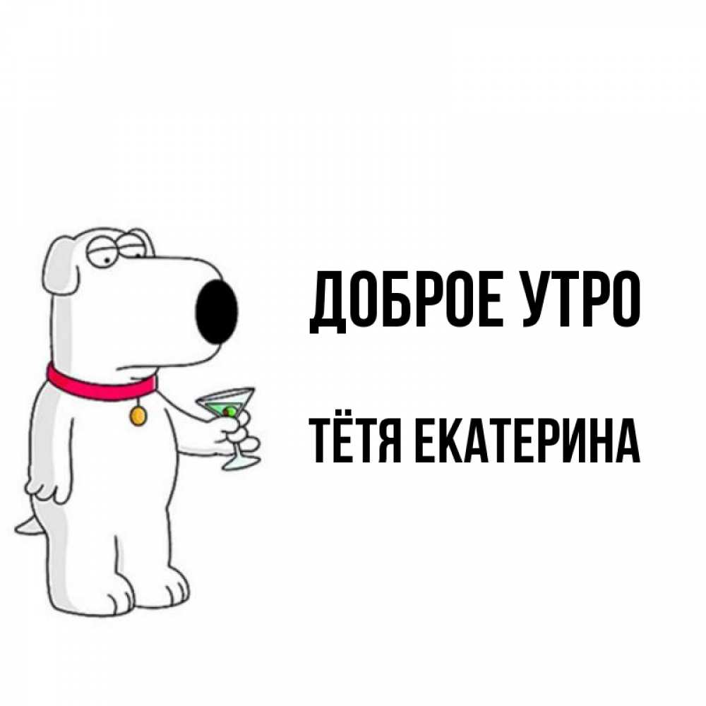 Открытка на каждый день с именем, Тётя-Екатерина Доброе утро герои мультфильмов белый пес Прикольная открытка с пожеланием онлайн скачать бесплатно 