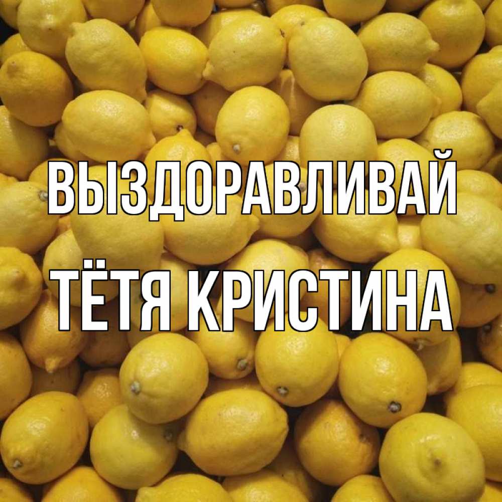 Открытка на каждый день с именем, Тётя-Кристина Выздоравливай это точно поможет Прикольная открытка с пожеланием онлайн скачать бесплатно 