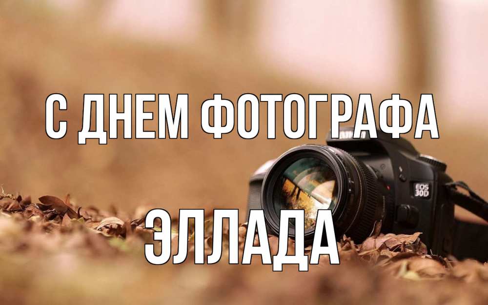Открытка на каждый день с именем, Эллада С днем фотографа с днем фотографа Прикольная открытка с пожеланием онлайн скачать бесплатно 