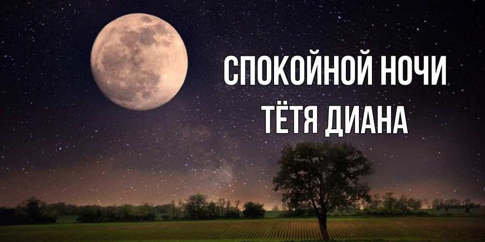 Открытка на каждый день с именем, Тётя-Диана Спокойной ночи ночные открытки с луной Прикольная открытка с пожеланием онлайн скачать бесплатно 