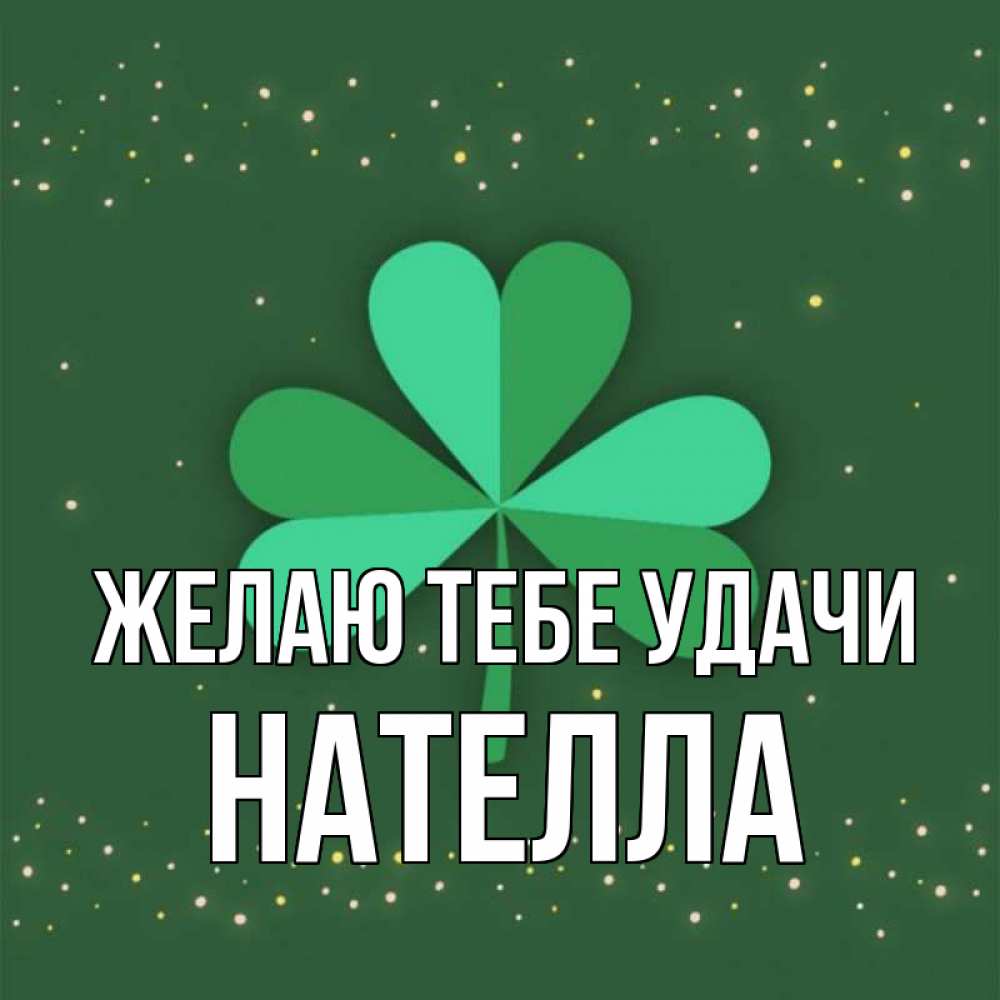 Открытка на каждый день с именем, Нателла Желаю тебе удачи лист клевера Прикольная открытка с пожеланием онлайн скачать бесплатно 